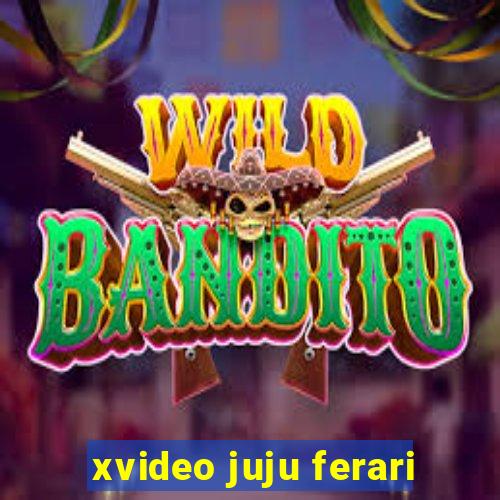 xvideo juju ferari